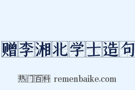 赠李湘北学士造句是什么意思的图片